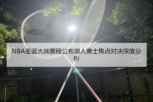 NBA圣诞大战赛程公布湖人勇士焦点对决深度分析